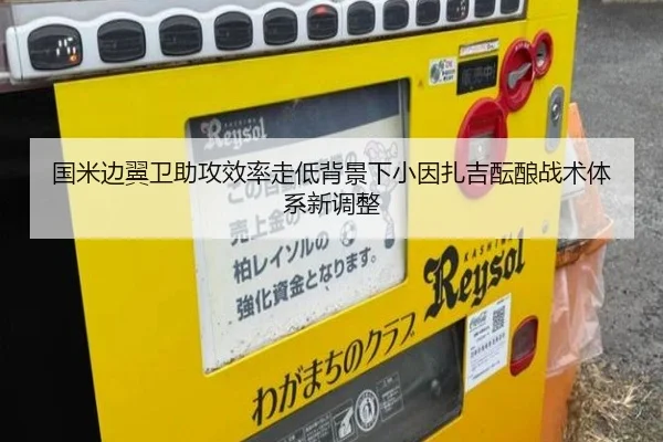国米边翼卫助攻效率走低背景下小因扎吉酝酿战术体系新调整
